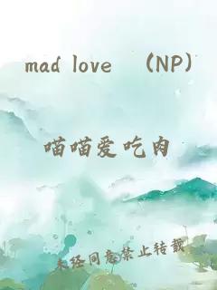 mad love (NP)